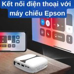 kết nối điện thoại với máy chiếu epson