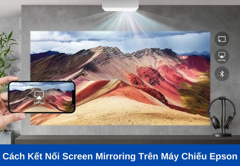 Hướng dẫn cài đặt Screen Mirroring trên máy chiếu Epson