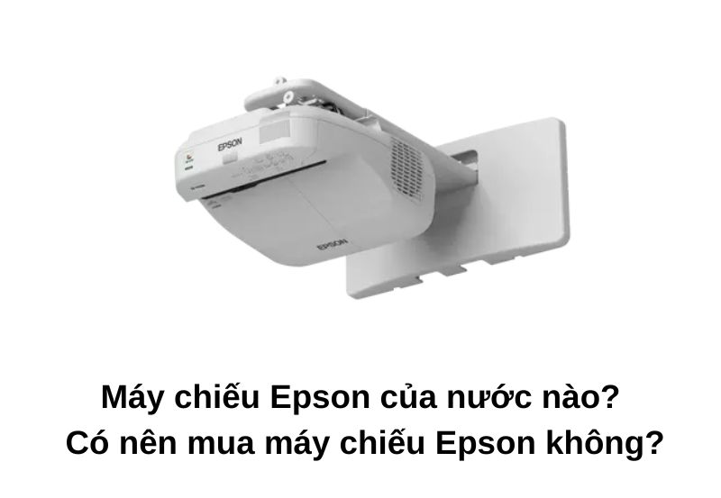 Máy chiếu Epson của nước nào?