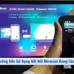 Kết Nối Miracast Là Gì? Hướng Dẫn Sử Dụng Kết Nối Miracast Đúng Cách