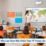 Tại Sao Nên Lựa Chọn Máy Chiếu Thay TV Trong Lớp Học?