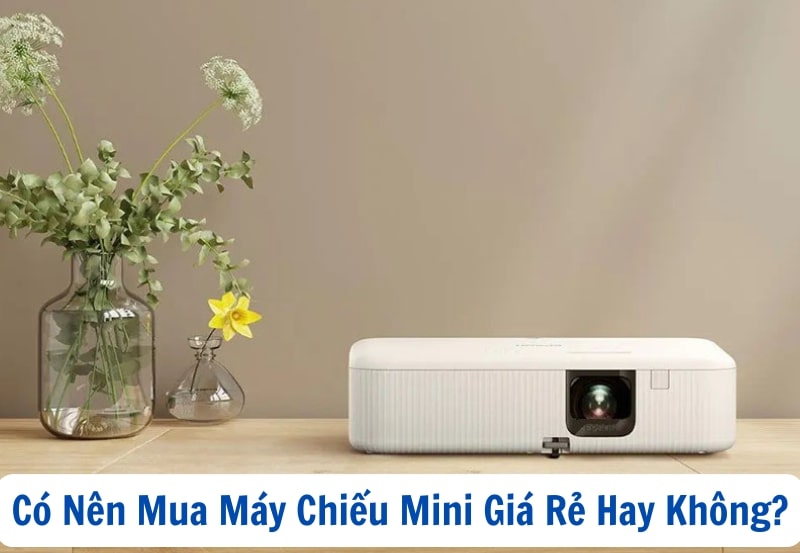 Có Nên Mua Máy Chiếu Mini Giá Rẻ Hay Không?