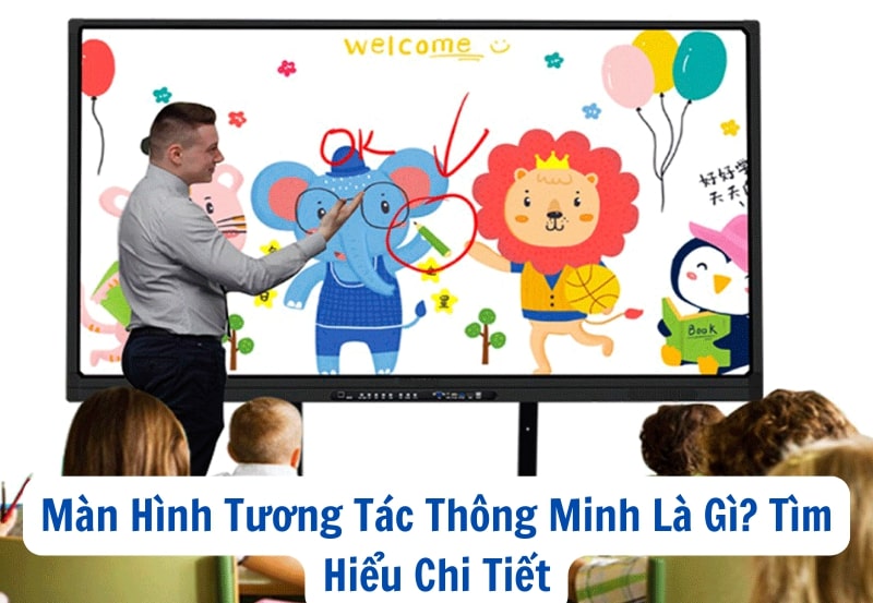 Màn Hình Tương Tác Thông Minh Là Gì? Tìm Hiểu Chi Tiết