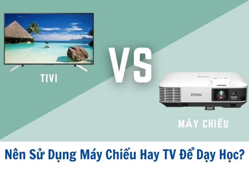 Nên Sử Dụng Máy Chiếu Hay TV Để Dạy Học?