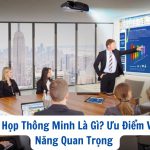 Phòng Họp Thông Minh Là Gì? Ưu Điểm Và Tính Năng Quan Trọng