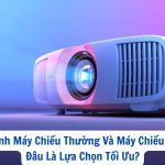 So Sánh Máy Chiếu Thường Và Máy Chiếu Laser: Đâu Là Lựa Chọn Tối Ưu?