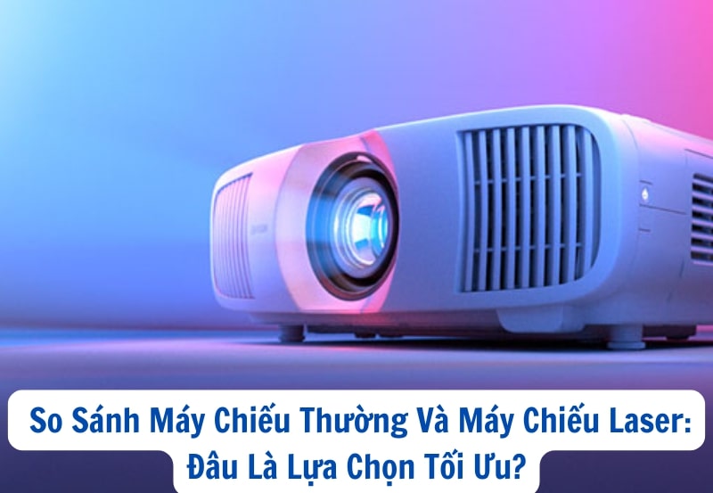 So Sánh Máy Chiếu Thường Và Máy Chiếu Laser: Đâu Là Lựa Chọn Tối Ưu?