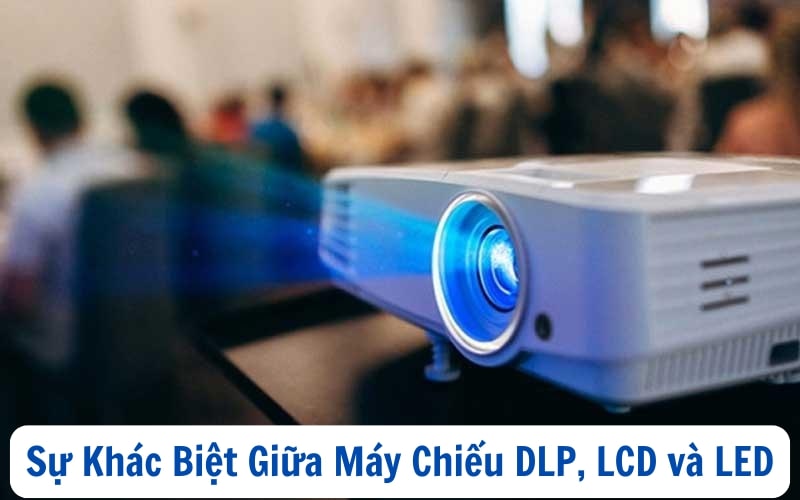 Sự Khác Biệt Giữa Máy Chiếu DLP, LCD và LED
