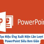 Cách Tạo Hiệu Ứng Xuất Hiện Lần Lượt Trong PowerPoint Siêu Đơn Giản