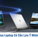 Khi Mua Laptop Cũ Cần Lưu Ý Những Gì?