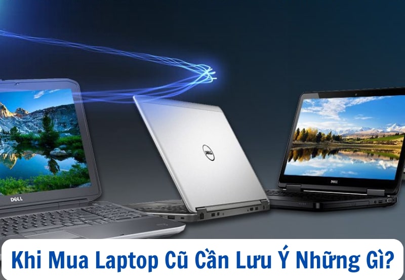 Khi Mua Laptop Cũ Cần Lưu Ý Những Gì?