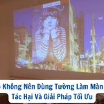 Tại Sao Không Nên Dùng Tường Làm Màn Chiếu? Tác Hại Và Giải Pháp Tối Ưu