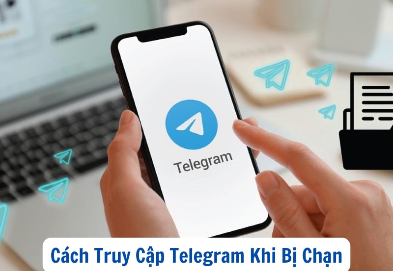 Cách Truy Cập Telegram Khi Bị Chặn