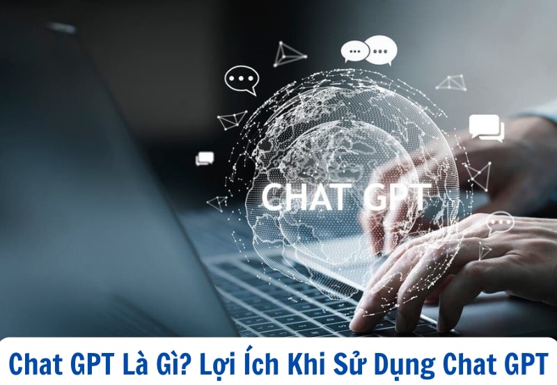 Chat GPT Là Gì? Lợi Ích Khi Sử Dụng Chat GPT