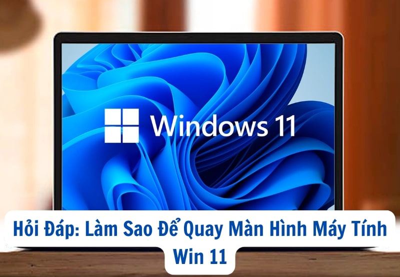Hỏi Đáp: Làm Sao Để Quay Màn Hình Máy Tính Win 11