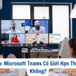 Hỏi đáp: Microsoft Teams Có Giới Hạn Thời Gian Không?