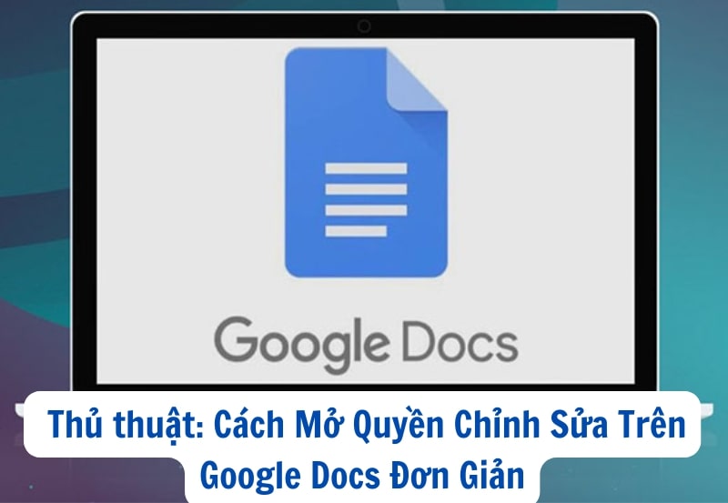 Thủ thuật: Cách Mở Quyền Chỉnh Sửa Trên Google Docs Đơn Giản