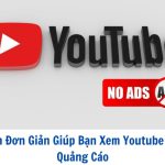 5 Cách Đơn Giản Giúp Bạn Xem Youtube Không Quảng Cáo