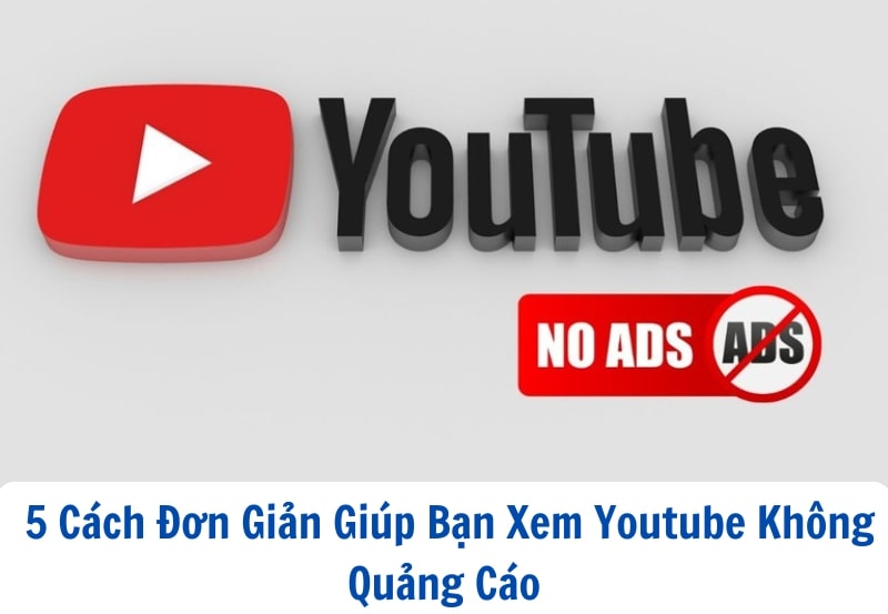 5 Cách Đơn Giản Giúp Bạn Xem Youtube Không Quảng Cáo