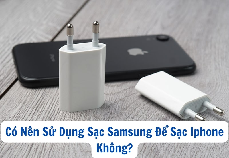 Có Nên Sử Dụng Sạc Samsung Để Sạc Iphone Không?