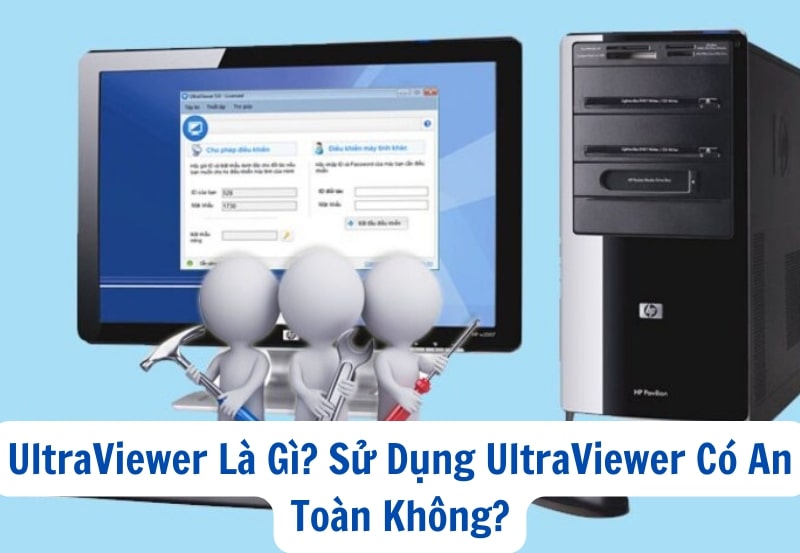 UltraViewer Là Gì? Sử Dụng UltraViewer Có An Toàn Không?