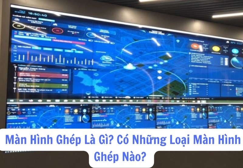 Màn Hình Ghép Là Gì? Có Những Loại Màn Hình Ghép Nào?