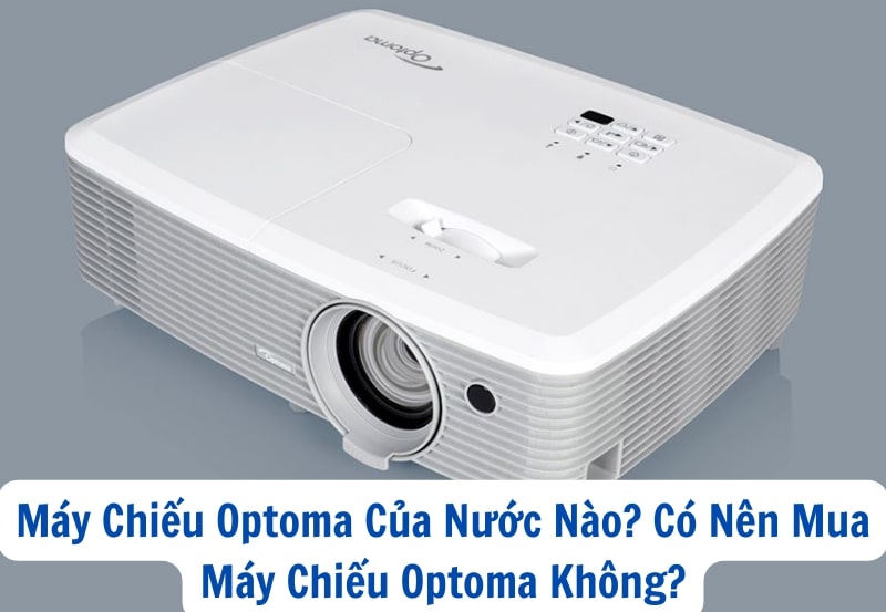Máy Chiếu Optoma Của Nước Nào? Có Nên Mua Máy Chiếu Optoma Không?