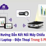 kết nối máy chiếu với laptop điện thoại