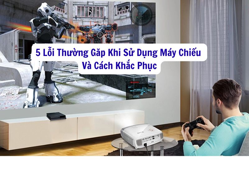 lỗi thường gặp khi sử dụng máy chiếu