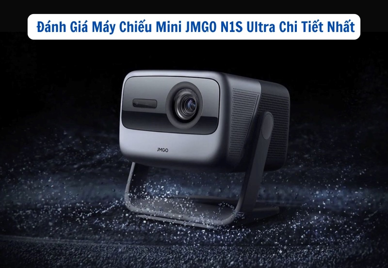đánh giá máy chiếu mini JMGO N1S Ultra